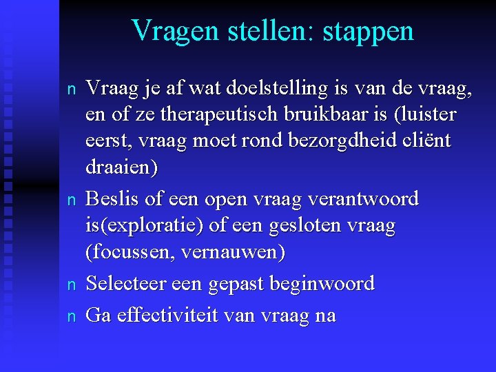 Vragen stellen: stappen n n Vraag je af wat doelstelling is van de vraag,