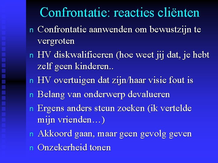 Confrontatie: reacties cliënten n n n Confrontatie aanwenden om bewustzijn te vergroten HV diskwalificeren