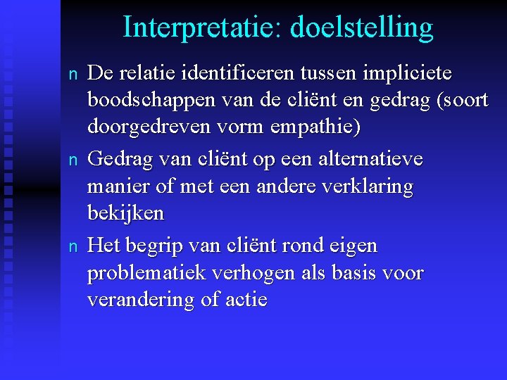 Interpretatie: doelstelling n n n De relatie identificeren tussen impliciete boodschappen van de cliënt