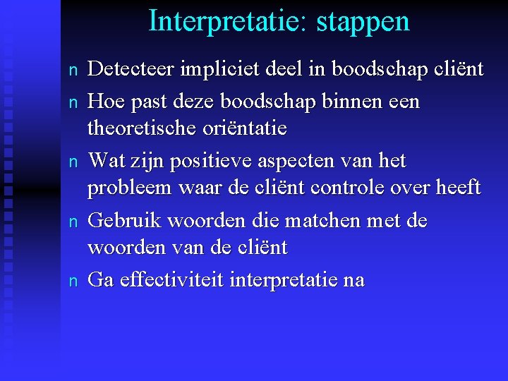 Interpretatie: stappen n n Detecteer impliciet deel in boodschap cliënt Hoe past deze boodschap