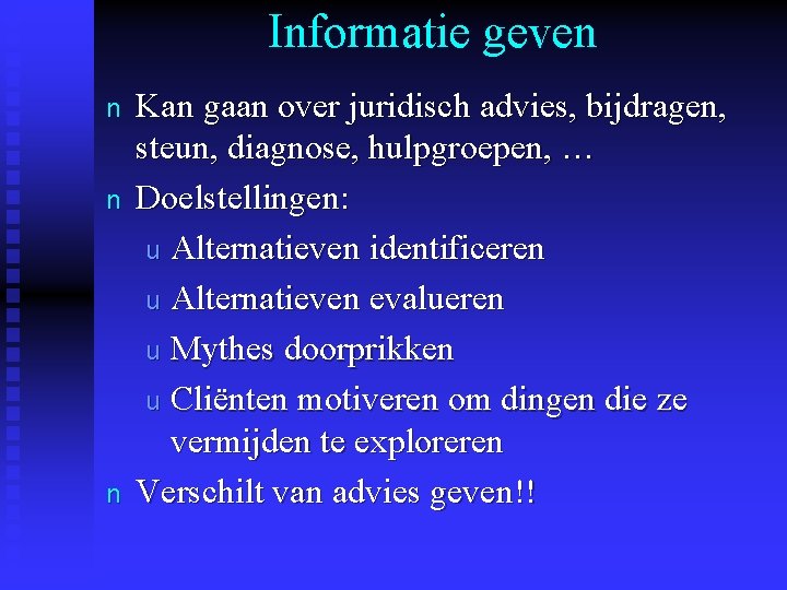 Informatie geven n Kan gaan over juridisch advies, bijdragen, steun, diagnose, hulpgroepen, … Doelstellingen: