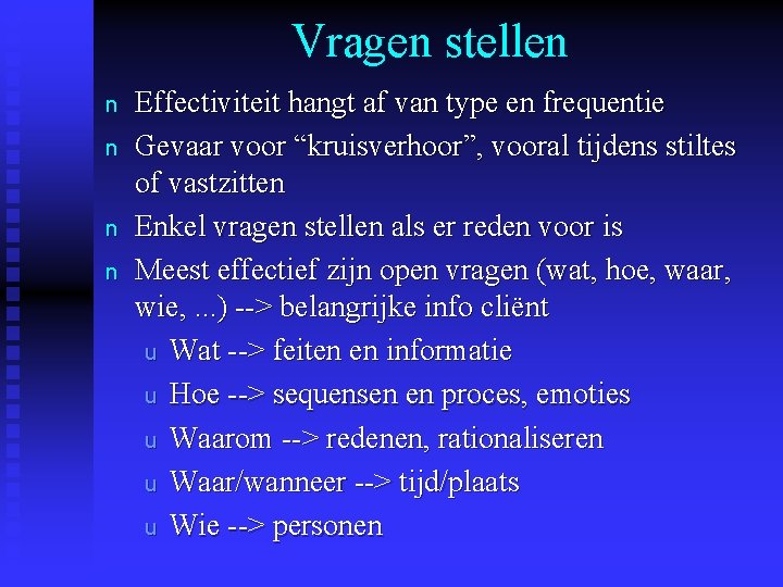 Vragen stellen n n Effectiviteit hangt af van type en frequentie Gevaar voor “kruisverhoor”,