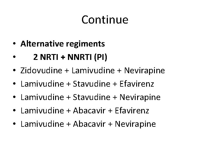 Continue • • Alternative regiments 2 NRTI + NNRTI (PI) Zidovudine + Lamivudine +
