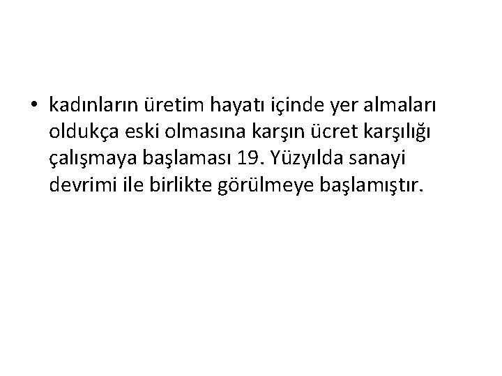  • kadınların üretim hayatı içinde yer almaları oldukça eski olmasına karşın ücret karşılığı