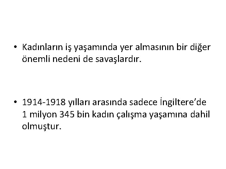  • Kadınların iş yaşamında yer almasının bir diğer önemli nedeni de savaşlardır. •