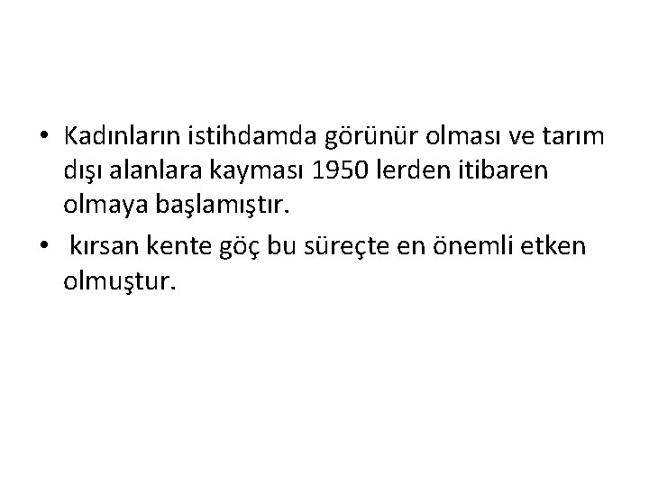  • Kadınların istihdamda görünür olması ve tarım dışı alanlara kayması 1950 lerden itibaren