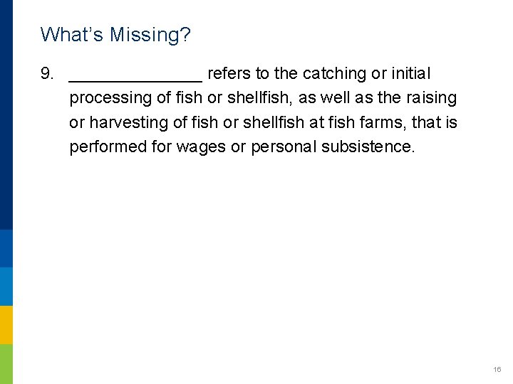 What’s Missing? 9. _______ refers to the catching or initial processing of fish or