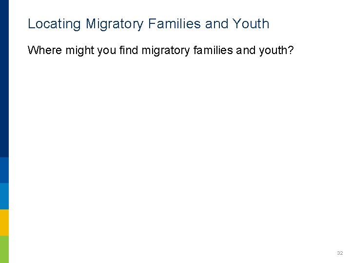 Locating Migratory Families and Youth Where might you find migratory families and youth? 32