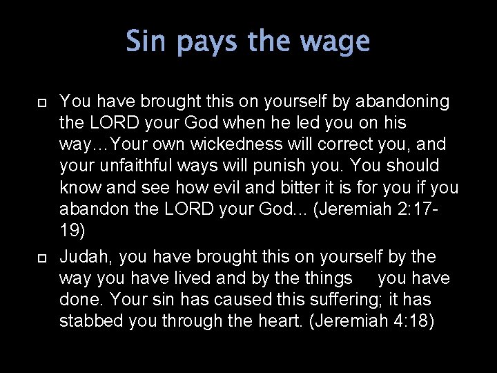 Sin pays the wage You have brought this on yourself by abandoning the LORD