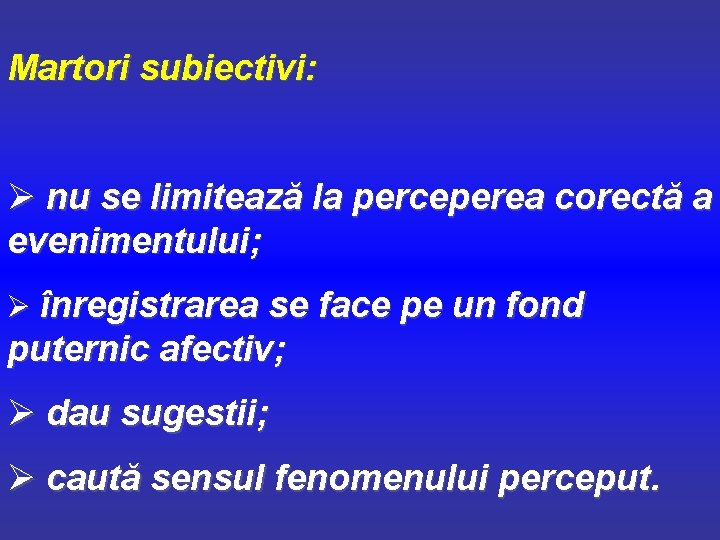 Martori subiectivi: Ø nu se limitează la perceperea corectă a evenimentului; Ø înregistrarea se