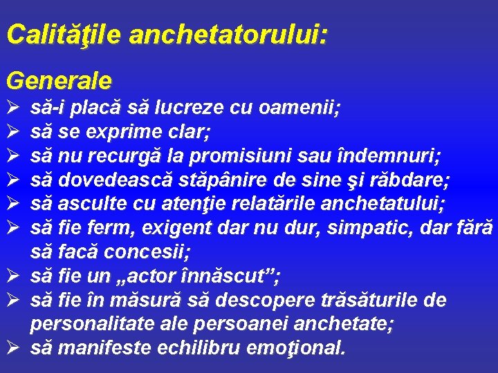 Calităţile anchetatorului: Generale Ø Ø Ø Ø Ø să-i placă să lucreze cu oamenii;