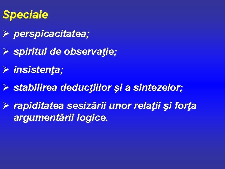 Speciale Ø perspicacitatea; Ø spiritul de observaţie; Ø insistenţa; Ø stabilirea deducţiilor şi a