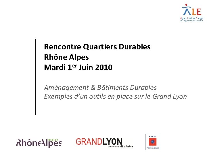 Rencontre Quartiers Durables Rhône Alpes Mardi 1 er Juin 2010 Aménagement & Bâtiments Durables