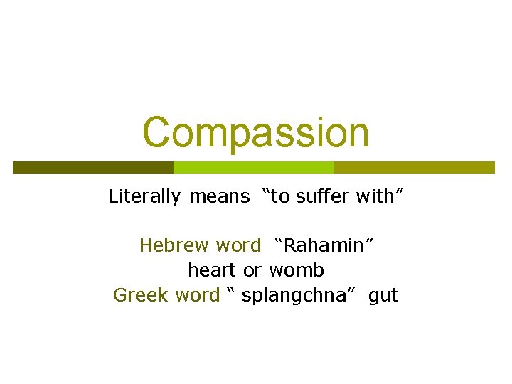 Compassion Literally means “to suffer with” Hebrew word “Rahamin” heart or womb Greek word