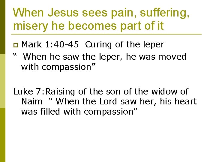 When Jesus sees pain, suffering, misery he becomes part of it Mark 1: 40