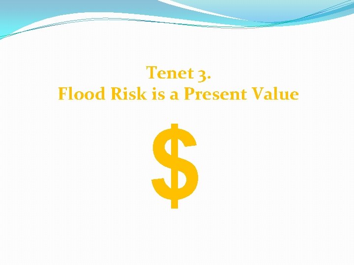 Tenet 3. Flood Risk is a Present Value $ 