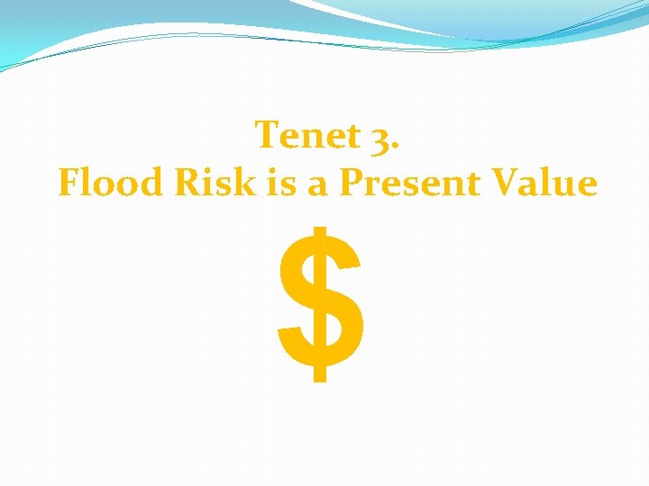 Tenet 3. Flood Risk is a Present Value $ 
