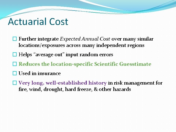 Actuarial Cost � Further integrate Expected Annual Cost over many similar locations/exposures across many