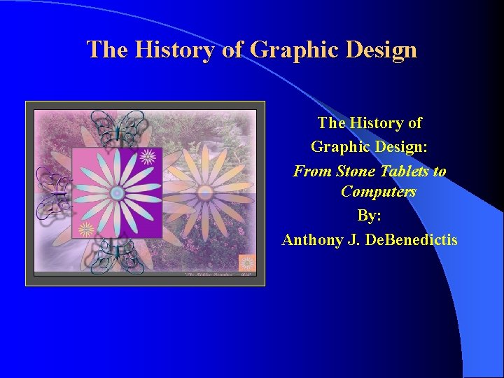 The History of Graphic Design: From Stone Tablets to Computers By: Anthony J. De.