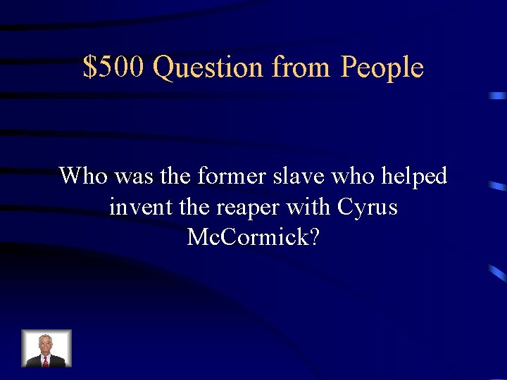$500 Question from People Who was the former slave who helped invent the reaper