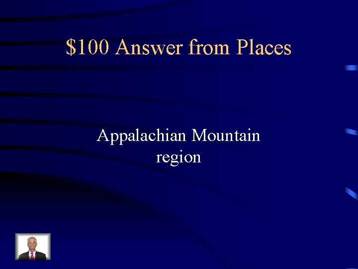 $100 Answer from Places Appalachian Mountain region 