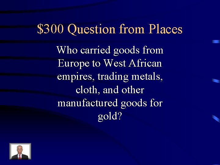 $300 Question from Places Who carried goods from Europe to West African empires, trading