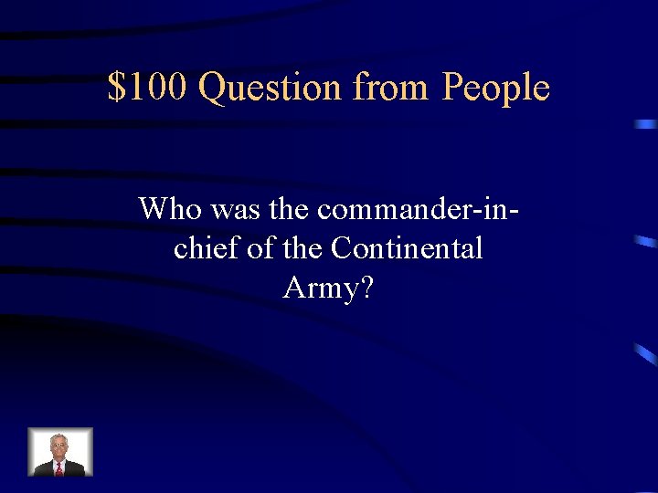 $100 Question from People Who was the commander-inchief of the Continental Army? 