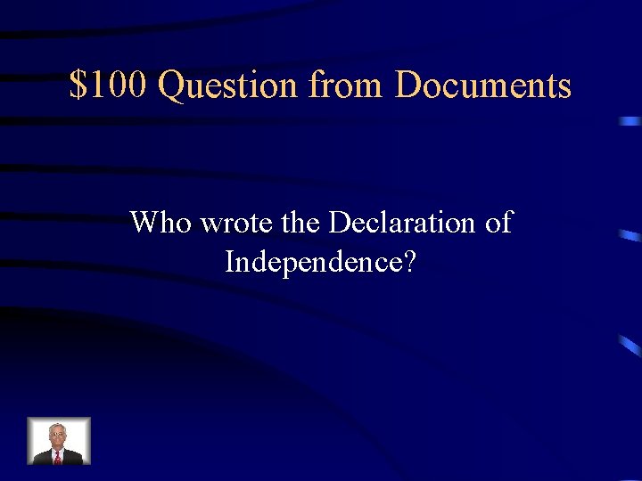 $100 Question from Documents Who wrote the Declaration of Independence? 