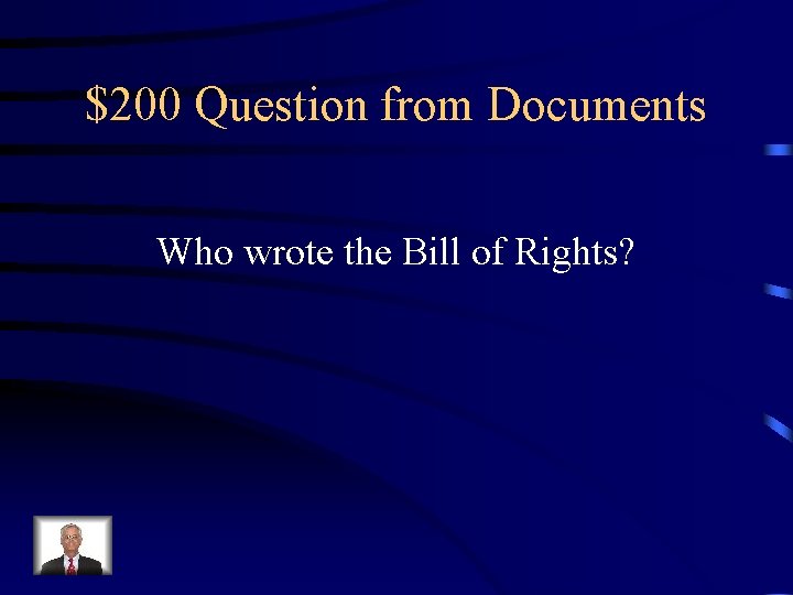 $200 Question from Documents Who wrote the Bill of Rights? 
