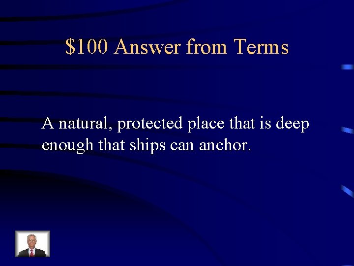 $100 Answer from Terms A natural, protected place that is deep enough that ships