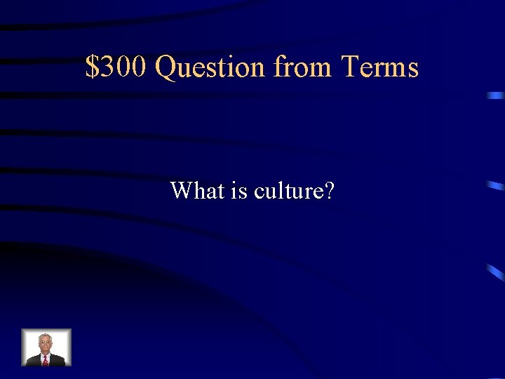 $300 Question from Terms What is culture? 