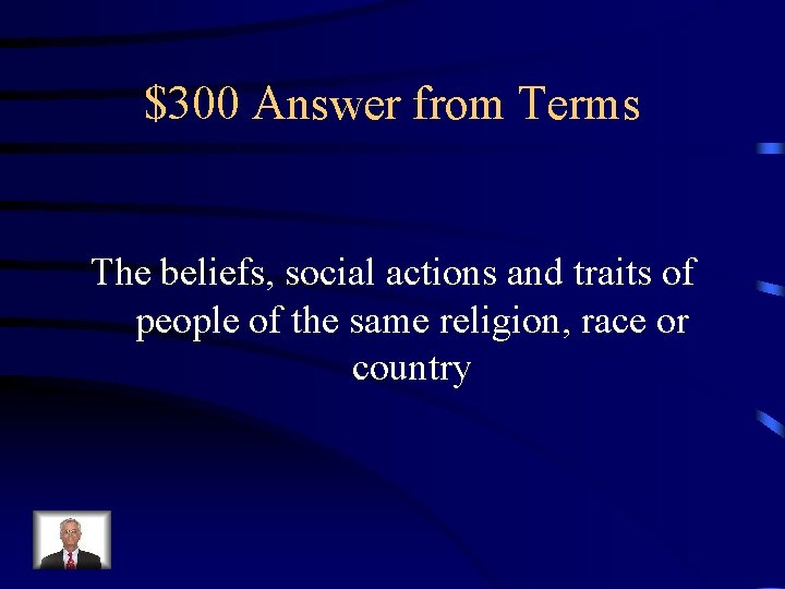 $300 Answer from Terms The beliefs, social actions and traits of people of the