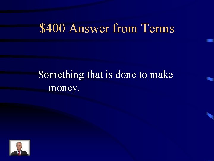 $400 Answer from Terms Something that is done to make money. 