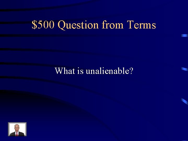 $500 Question from Terms What is unalienable? 