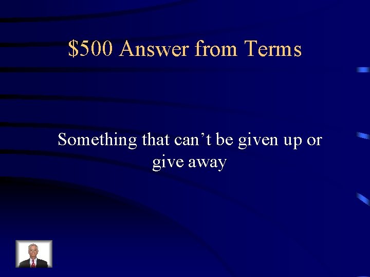 $500 Answer from Terms Something that can’t be given up or give away 