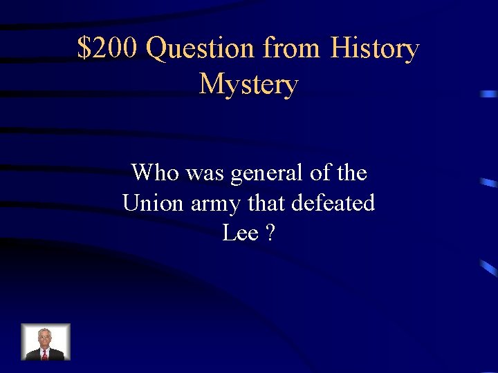 $200 Question from History Mystery Who was general of the Union army that defeated