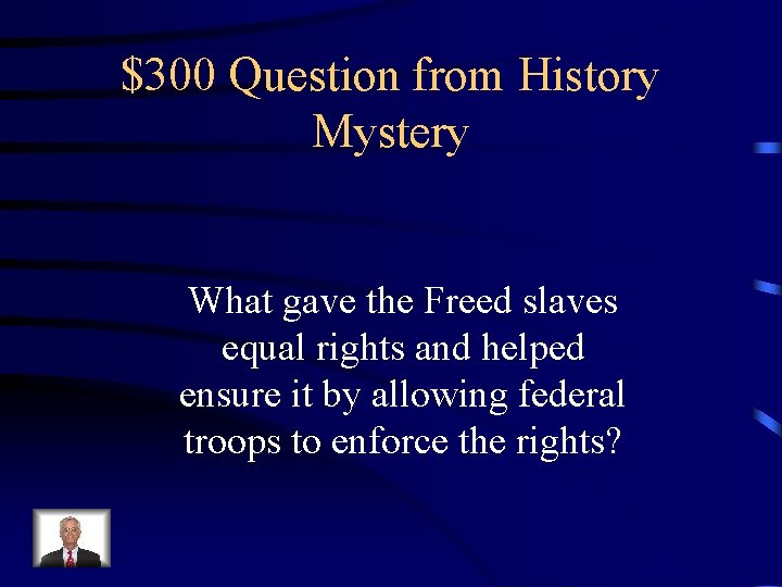 $300 Question from History Mystery What gave the Freed slaves equal rights and helped