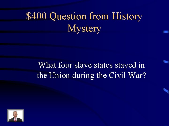 $400 Question from History Mystery What four slave states stayed in the Union during