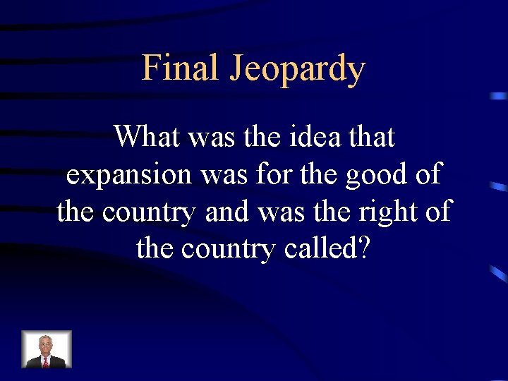 Final Jeopardy What was the idea that expansion was for the good of the