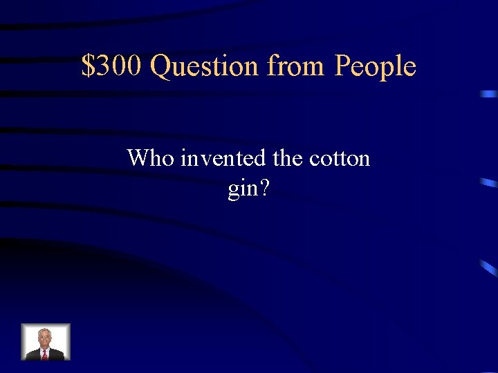 $300 Question from People Who invented the cotton gin? 