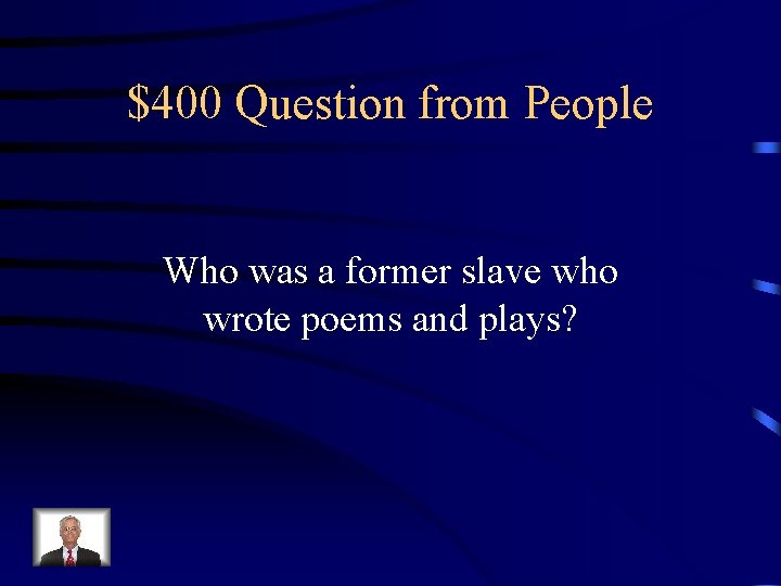 $400 Question from People Who was a former slave who wrote poems and plays?