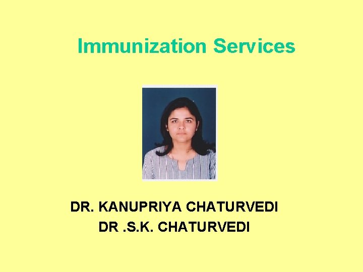 Immunization Services DR. KANUPRIYA CHATURVEDI DR. S. K. CHATURVEDI 