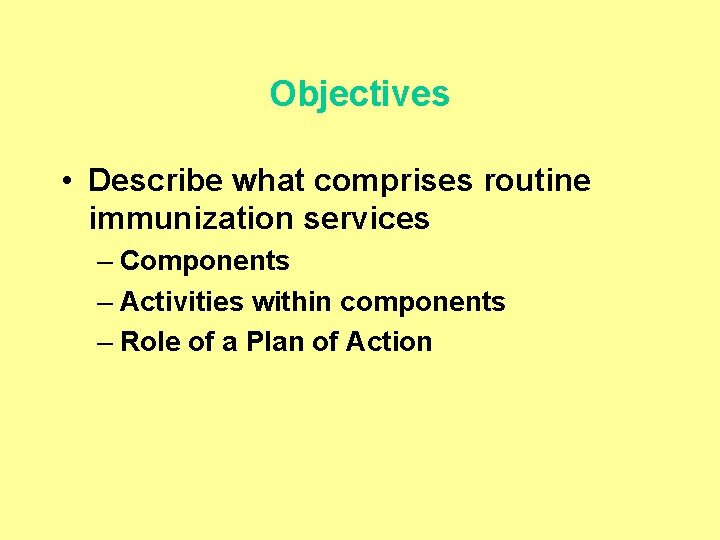 Objectives • Describe what comprises routine immunization services – Components – Activities within components