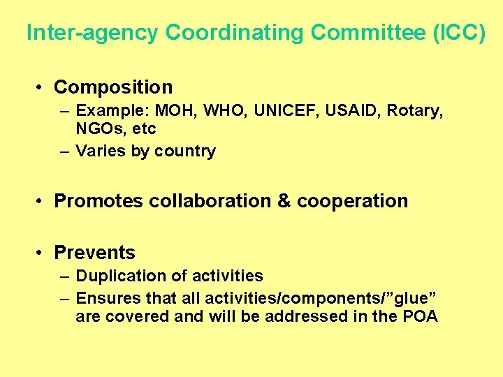 Inter-agency Coordinating Committee (ICC) • Composition – Example: MOH, WHO, UNICEF, USAID, Rotary, NGOs,