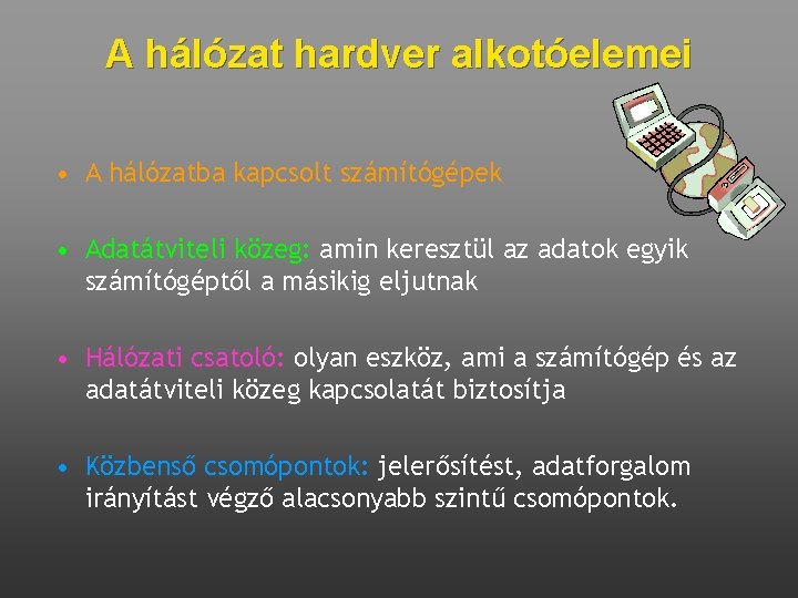 A hálózat hardver alkotóelemei • A hálózatba kapcsolt számítógépek • Adatátviteli közeg: amin keresztül