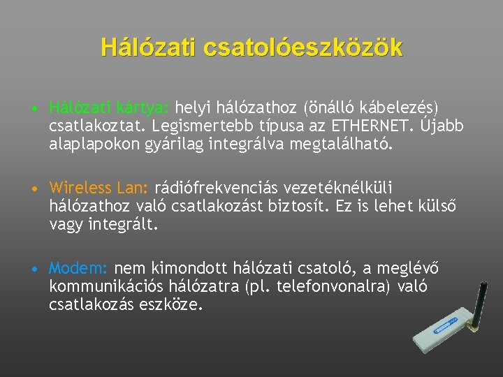 Hálózati csatolóeszközök • Hálózati kártya: helyi hálózathoz (önálló kábelezés) csatlakoztat. Legismertebb típusa az ETHERNET.