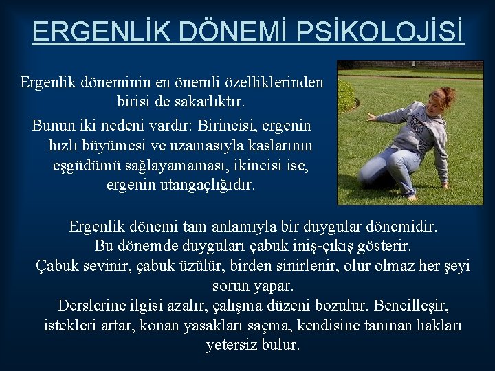 ERGENLİK DÖNEMİ PSİKOLOJİSİ Ergenlik döneminin en önemli özelliklerinden birisi de sakarlıktır. Bunun iki nedeni