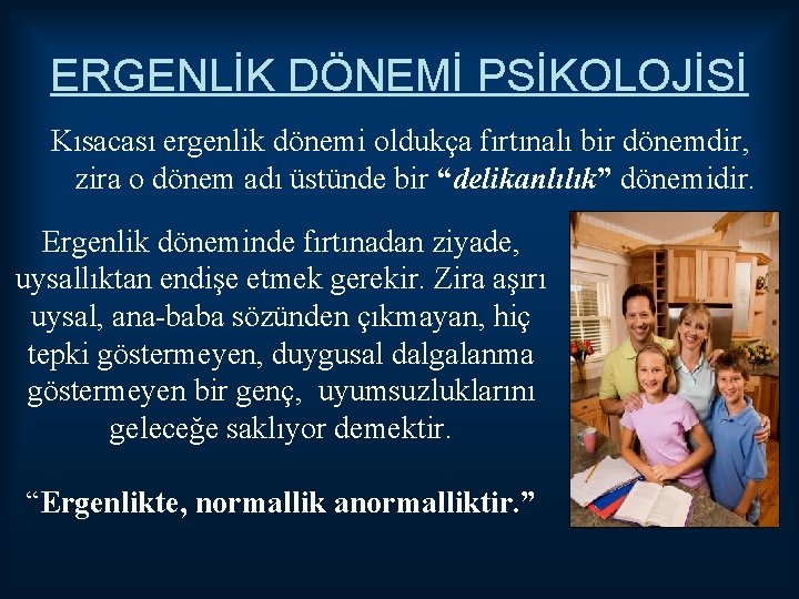 ERGENLİK DÖNEMİ PSİKOLOJİSİ Kısacası ergenlik dönemi oldukça fırtınalı bir dönemdir, zira o dönem adı