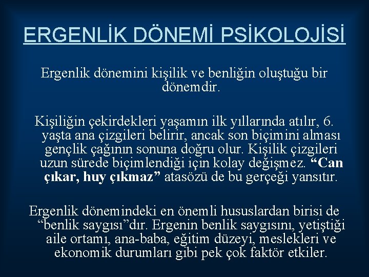 ERGENLİK DÖNEMİ PSİKOLOJİSİ Ergenlik dönemini kişilik ve benliğin oluştuğu bir dönemdir. Kişiliğin çekirdekleri yaşamın