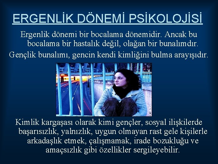 ERGENLİK DÖNEMİ PSİKOLOJİSİ Ergenlik dönemi bir bocalama dönemidir. Ancak bu bocalama bir hastalık değil,